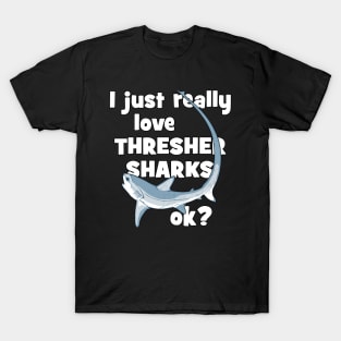 I just really love thresher sharks ok? T-Shirt